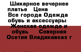 Шикарное вечернее платье › Цена ­ 18 000 - Все города Одежда, обувь и аксессуары » Женская одежда и обувь   . Северная Осетия,Владикавказ г.